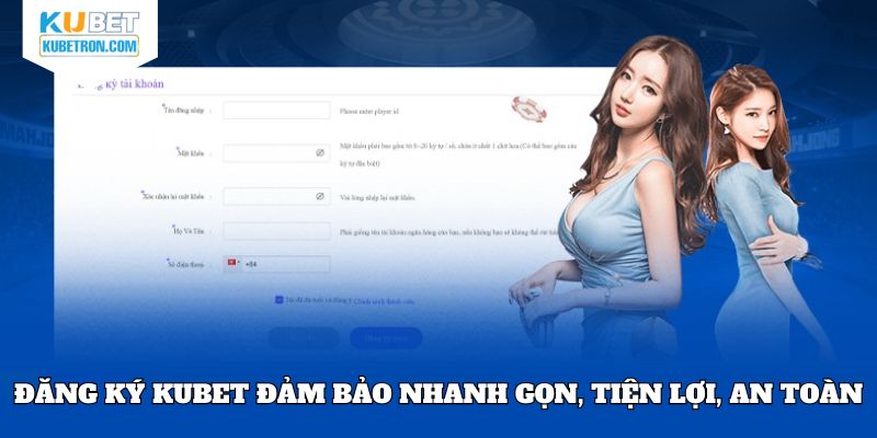 Đăng ký KUBET đảm bảo nhanh gọn, tiện lợi, an toàn
