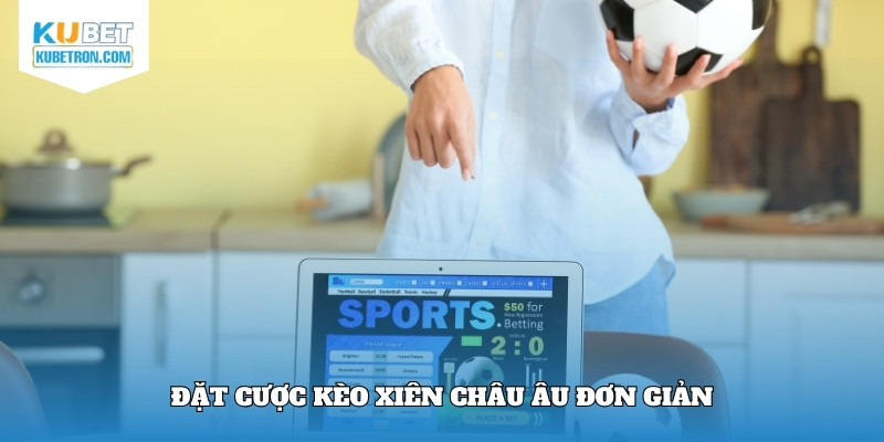Đặt cược xiên Châu Âu đơn giản